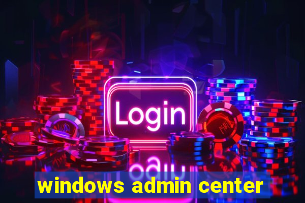 windows admin center